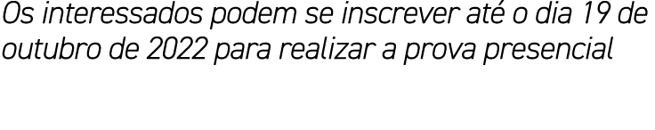 Os interessados podem se inscrever at o dia 19 de outubro de 2022 para realizar a prova presencial