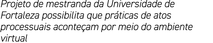 Projeto de mestranda da Universidade de Fortaleza possibilita que pr ticas de atos processuais aconte am por meio do ...
