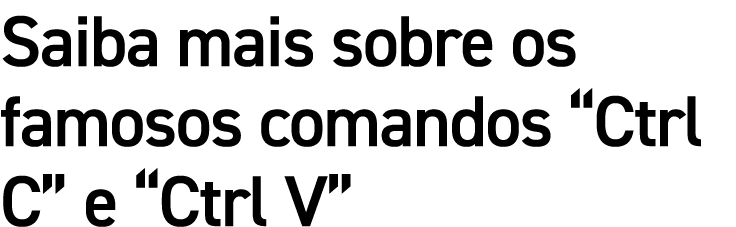 Saiba mais sobre os famosos comandos “Ctrl C” e “Ctrl V”