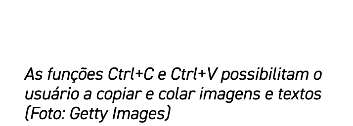 As fun es Ctrl+C e Ctrl+V possibilitam o usu rio a copiar e colar imagens e textos (Foto: Getty Images)