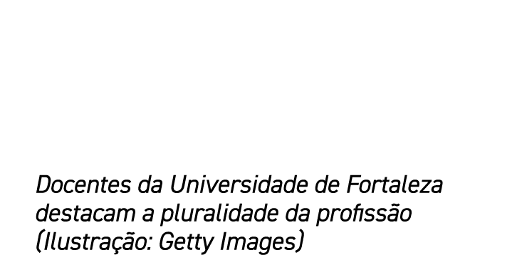 Docentes da Universidade de Fortaleza destacam a pluralidade da profiss o (Ilustra o: Getty Images)