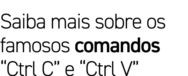 Saiba mais sobre os famosos comandos “Ctrl C” e “Ctrl V”