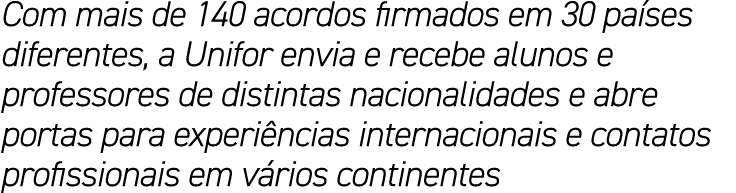 Com mais de 140 acordos firmados em 30 pa ses diferentes, a Unifor envia e recebe alunos e professores de distintas n...