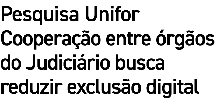 Pesquisa Unifor Coopera o entre  rg os do Judici rio busca reduzir exclus o digital