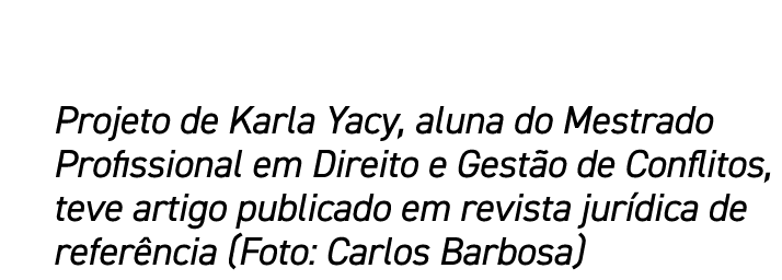 Projeto de Karla Yacy, aluna do Mestrado Profissional em Direito e Gest o de Conflitos, teve artigo publicado em revi...