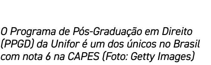 O Programa de P s-Gradua o em Direito (PPGD) da Unifor   um dos  nicos no Brasil com nota 6 na CAPES (Foto: Getty Im...