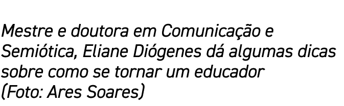 Mestre e doutora em Comunica o e Semi tica, Eliane Di genes d  algumas dicas sobre como se tornar um educador (Foto:...