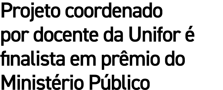 Projeto coordenado por docente da Unifor  finalista em pr mio do Minist rio P blico