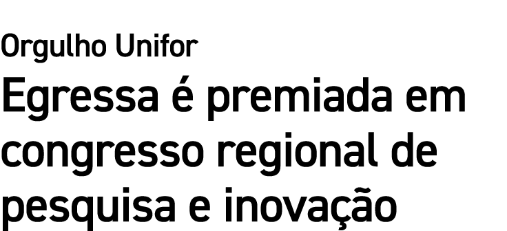 Orgulho Unifor Egressa  premiada em congresso regional de pesquisa e inova  o 