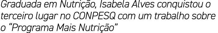 Graduada em Nutri o, Isabela Alves conquistou o terceiro lugar no CONPESQ com um trabalho sobre o “Programa Mais Nut...