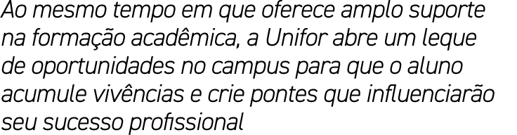 Ao mesmo tempo em que oferece amplo suporte na forma o acad mica, a Unifor abre um leque de oportunidades no campus ...