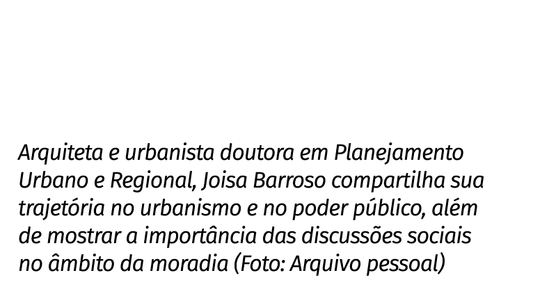 Arquiteta e urbanista doutora em Planejamento Urbano e Regional, Joisa Barroso compartilha sua trajet ria no urbanism...