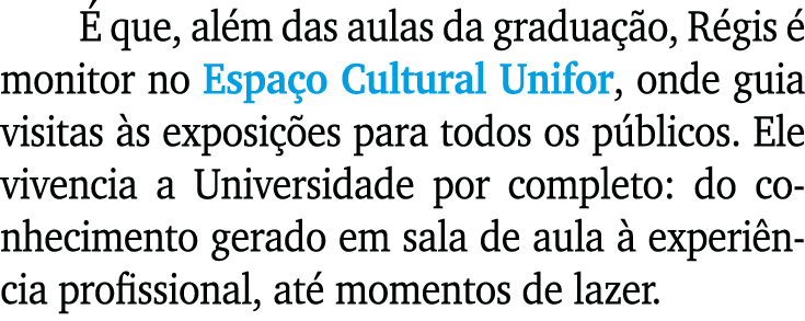  que, al m das aulas da gradua  o, R gis   monitor no Espa o Cultural Unifor, onde guia visitas  s exposi  es para t...