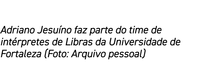 Adriano Jesu no faz parte do time de int rpretes de Libras da Universidade de Fortaleza (Foto: Arquivo pessoal)