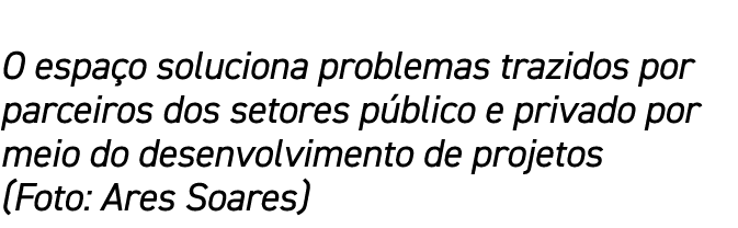O espa o soluciona problemas trazidos por parceiros dos setores p blico e privado por meio do desenvolvimento de proj...