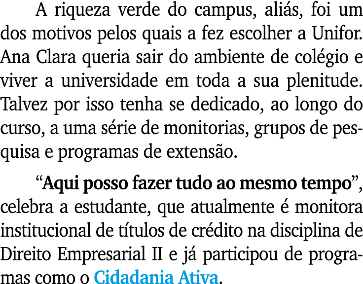 A riqueza verde do campus, ali s, foi um dos motivos pelos quais a fez escolher a Unifor. Ana Clara queria sair do am...