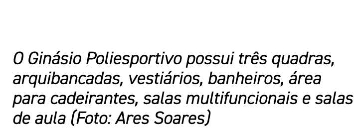 O Gin sio Poliesportivo possui tr s quadras, arquibancadas, vesti rios, banheiros, rea para cadeirantes, salas multi...