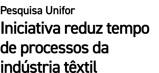 Pesquisa Unifor Iniciativa reduz tempo de processos da ind stria t xtil 