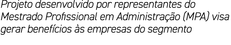 Projeto desenvolvido por representantes do Mestrado Profissional em Administra o (MPA) visa gerar benef cios  s empr...