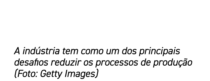 A ind stria tem como um dos principais desafios reduzir os processos de produ o (Foto: Getty Images)