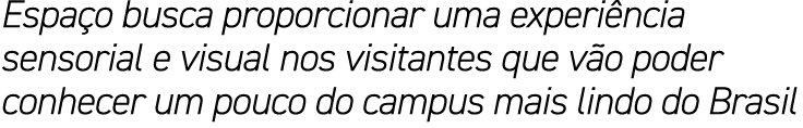 Espa o busca proporcionar uma experi ncia sensorial e visual nos visitantes que v o poder conhecer um pouco do campus...