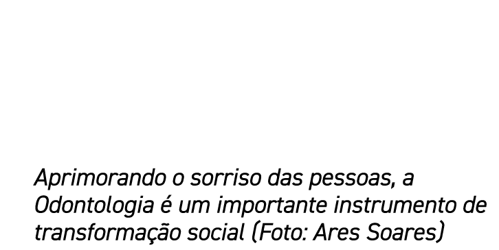 Aprimorando o sorriso das pessoas, a Odontologia  um importante instrumento de transforma  o social (Foto: Ares Soares)