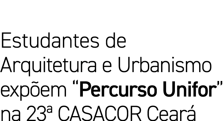 Estudantes de Arquitetura e Urbanismo exp em “Percurso Unifor” na 23ª CASACOR Cear 