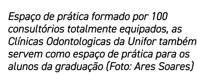 Espa o de pr tica formado por 100 consult rios totalmente equipados, as Cl nicas Odontologicas da Unifor tamb m serve...