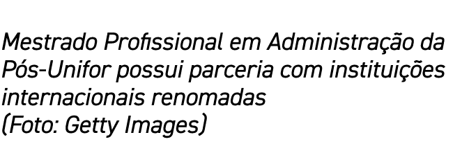 Mestrado Profissional em Administra o da P s Unifor possui parceria com institui  es internacionais renomadas (Foto:...
