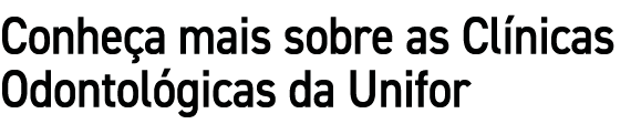 Conhe a mais sobre as Cl nicas Odontol gicas da Unifor