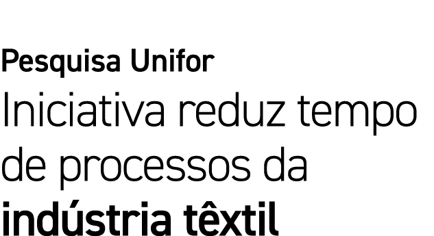 Pesquisa Unifor Iniciativa reduz tempo de processos da ind stria t xtil 