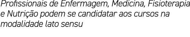 Profissionais de Enfermagem, Medicina, Fisioterapia e Nutri o podem se candidatar aos cursos na modalidade lato sensu