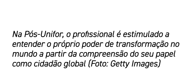 Na P s Unifor, o profissional  estimulado a entender o pr prio poder de transforma  o no mundo a partir da compreens...