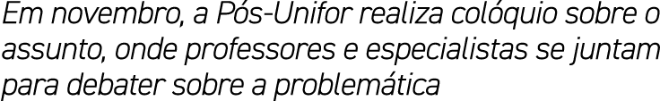 Em novembro, a P s Unifor realiza col quio sobre o assunto, onde professores e especialistas se juntam para debater s...