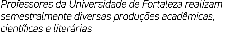 Professores da Universidade de Fortaleza realizam semestralmente diversas produ es acad micas, cient ficas e liter rias