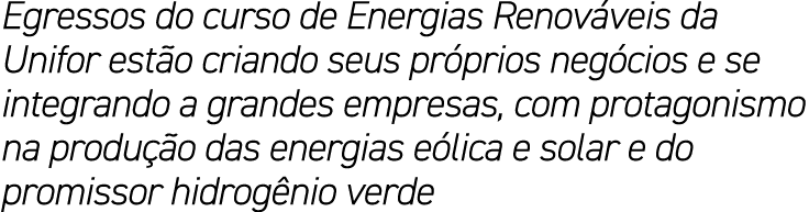 Egressos do curso de Energias Renov veis da Unifor est o criando seus pr prios neg cios e se integrando a grandes emp...