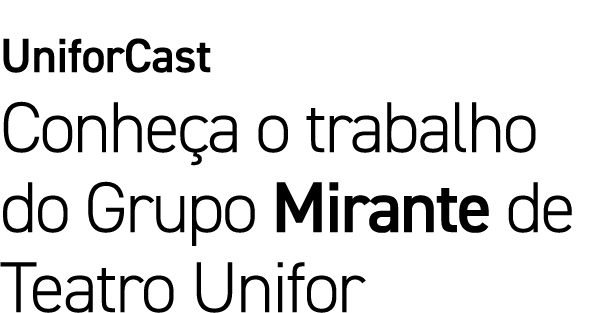 UniforCast Conhe a o trabalho do Grupo Mirante de Teatro Unifor