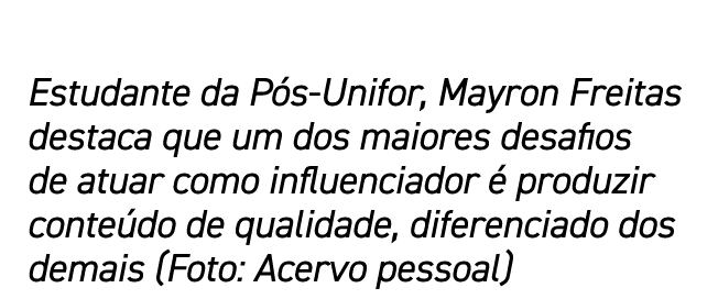 Estudante da P s Unifor, Mayron Freitas destaca que um dos maiores desafios de atuar como influenciador  produzir co...