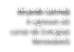 Ricardo Correia  egresso do curso de Energias Renov veis