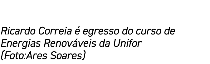 Ricardo Correia  egresso do curso de Energias Renov veis da Unifor (Foto:Ares Soares)