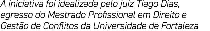 A iniciativa foi idealizada pelo juiz Tiago Dias, egresso do Mestrado Profissional em Direito e Gest o de Conflitos d...