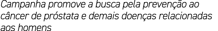 Campanha promove a busca pela preven o ao c ncer de pr stata e demais doen as relacionadas aos homens