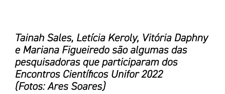 Tainah Sales, Let cia Keroly, Vit ria Daphny e Mariana Figueiredo s o algumas das pesquisadoras que participaram dos ...