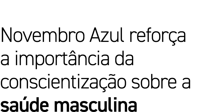 Novembro Azul refor a a import ncia da conscientiza o sobre a sa de masculina