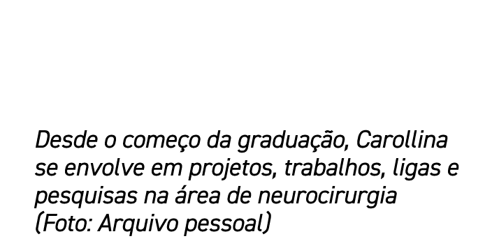 Desde o come o da gradua o, Carollina se envolve em projetos, trabalhos, ligas e pesquisas na  rea de neurocirurgia ...
