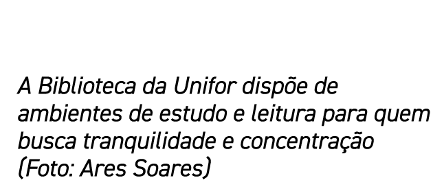 A Biblioteca da Unifor disp e de ambientes de estudo e leitura para quem busca tranquilidade e concentra o (Foto: Ar...