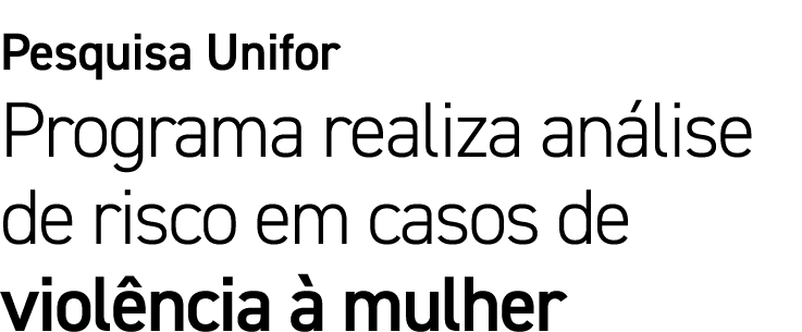 Pesquisa Unifor Programa realiza an lise de risco em casos de viol ncia  mulher 