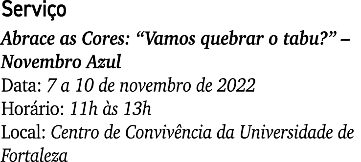 Servi o Abrace as Cores: “Vamos quebrar o tabu?” – Novembro Azul Data: 7 a 10 de novembro de 2022 Hor rio: 11h s 13h...