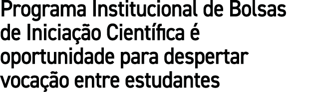 Programa Institucional de Bolsas de Inicia o Cient fica   oportunidade para despertar voca  o entre estudantes
