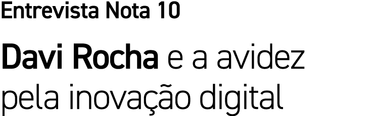 Entrevista Nota 10 Davi Rocha e a avidez pela inova o digital 